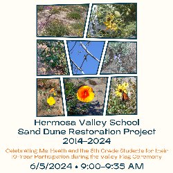 Hermosa Valley School Sand Dune Restoration Project 2014-2024 - Celebrating Ms. Heath and the 8th Grade Students for their 10-Year Participaqtion during the Valley Flag Ceremony 6/5/2024 • 9:00-9:35 AM